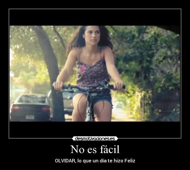 No es fácil - OLVIDAR, lo que un día te hizo Feliz♥