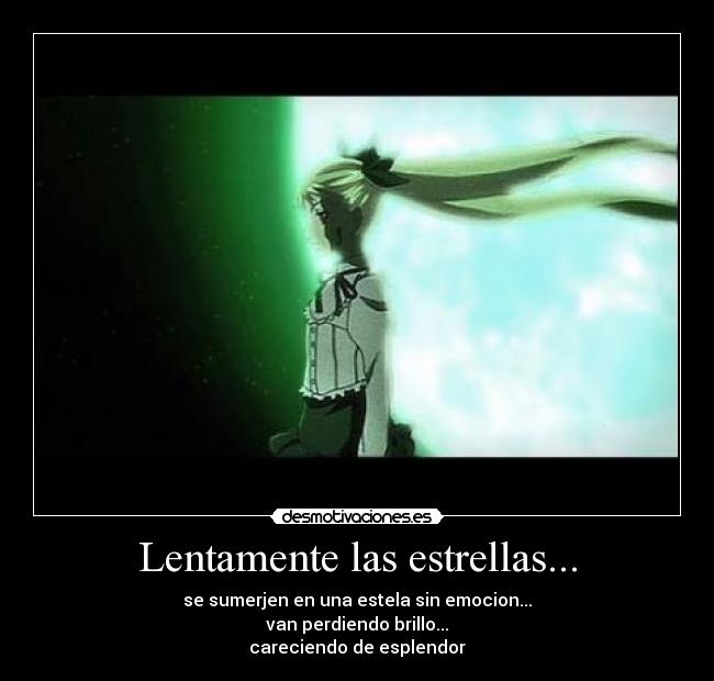 Lentamente las estrellas... - se sumerjen en una estela sin emocion...
van perdiendo brillo...
careciendo de esplendor