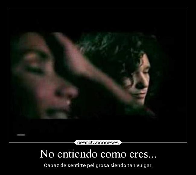 No entiendo como eres... - 