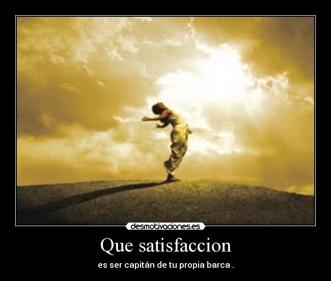 Que satisfaccion - es ser capitán de tu propia barca .