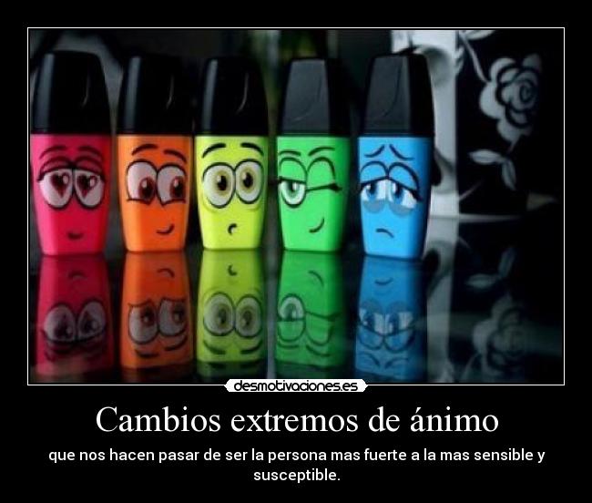 Cambios extremos de ánimo | Desmotivaciones Cambios extremos de ánimo | Desmotivaciones