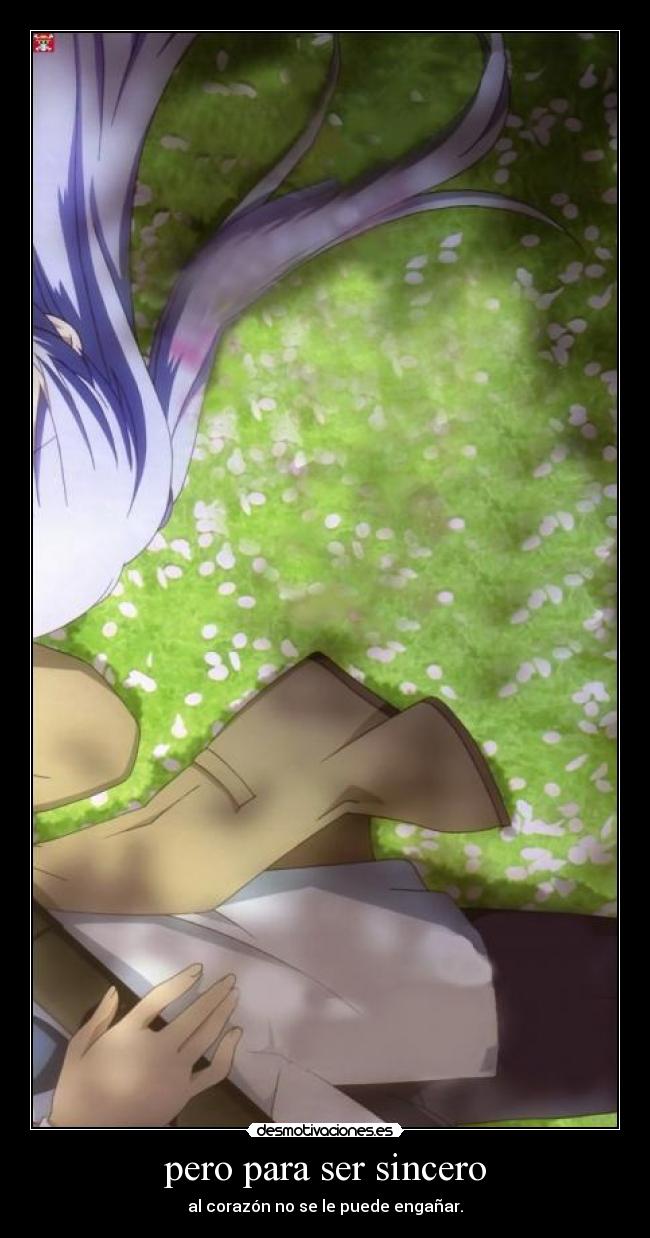 pero para ser sincero - al corazón no se le puede engañar.