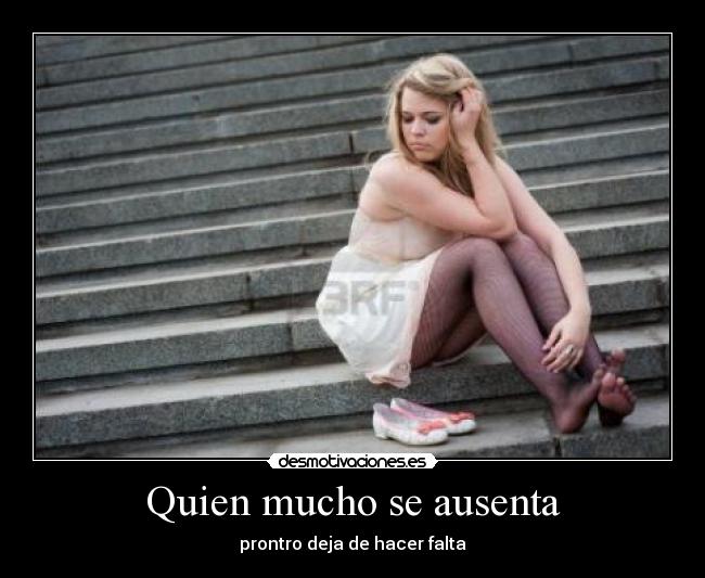 Quien mucho se ausenta - prontro deja de hacer falta