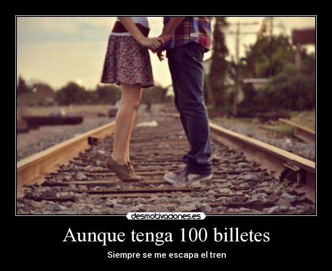 Aunque tenga 100 billetes - Siempre se me escapa el tren