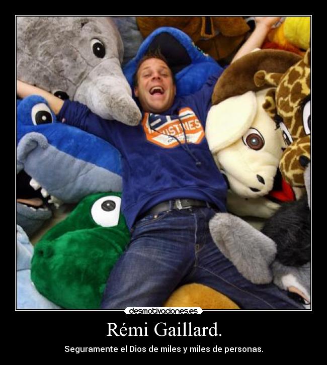 Rémi Gaillard. - Seguramente el Dios de miles y miles de personas.