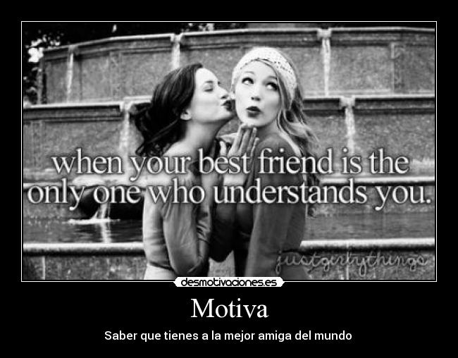Motiva - Saber que tienes a la mejor amiga del mundo ♥