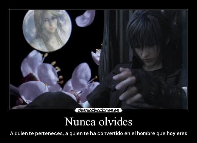 Nunca olvides - A quien te perteneces, a quien te ha convertido en el hombre que hoy eres