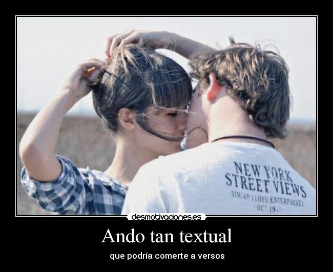 Ando tan textual - que podría comerte a versos