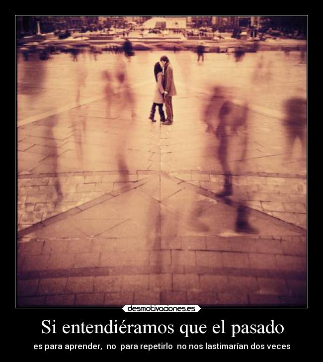 Si entendiéramos que el pasado -