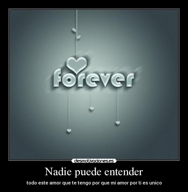 Nadie puede entender - todo este amor que te tengo por que mi amor por ti es unico