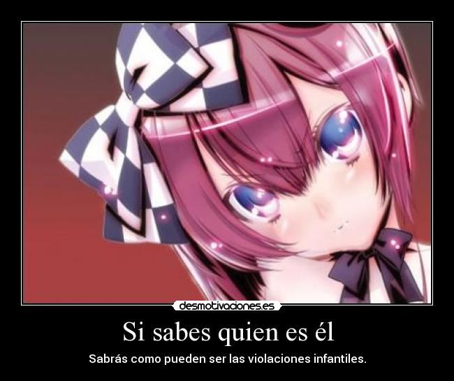 Si sabes quien es él - Sabrás como pueden ser las violaciones infantiles.