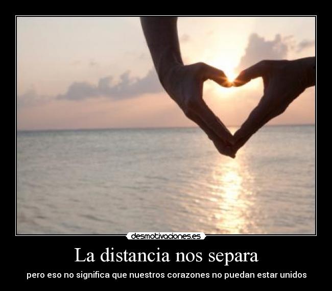La distancia nos separa - pero eso no significa que nuestros corazones no puedan estar unidos