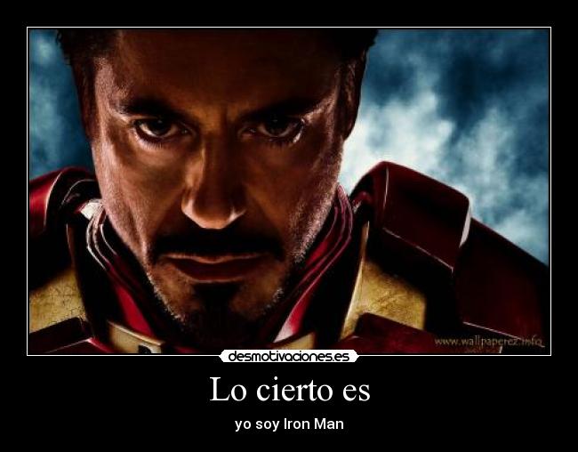 Lo cierto es - yo soy Iron Man