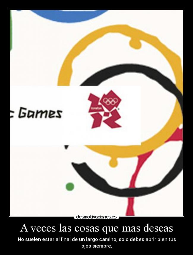 A veces las cosas que mas deseas - No suelen estar al final de un largo camino, solo debes abrir bien tus ojos siempre.