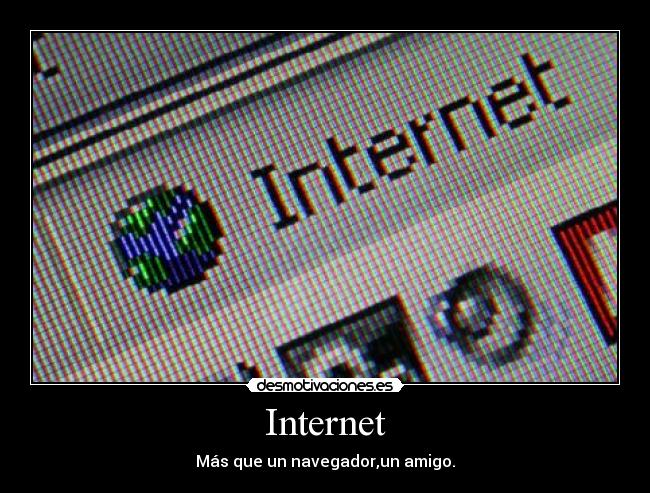 Internet - Más que un navegador,un amigo.