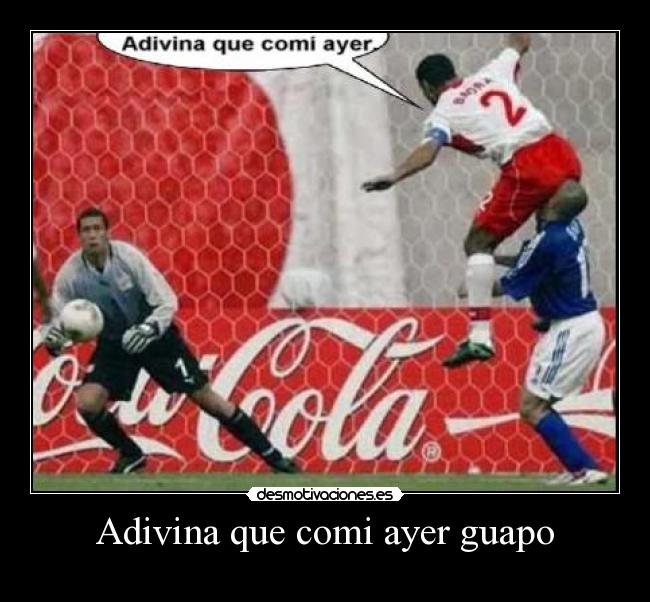 Adivina que comi ayer guapo -