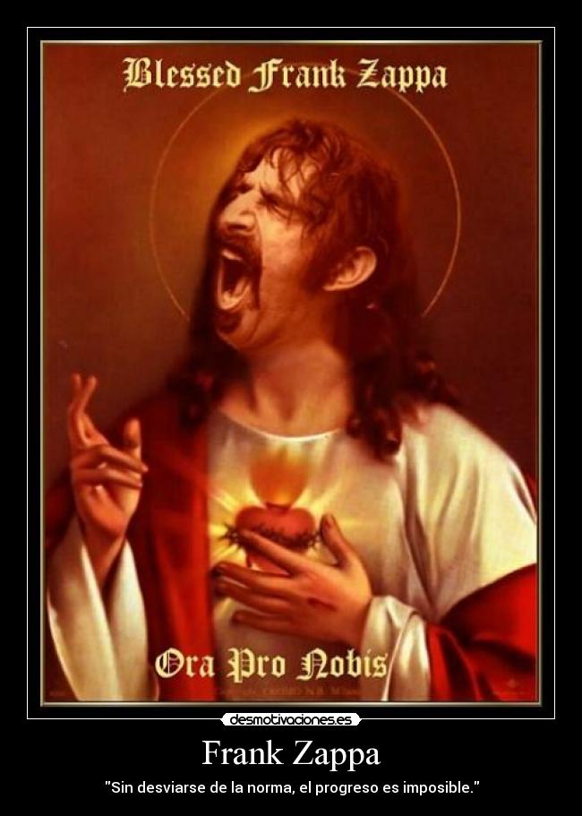 Frank Zappa - Sin desviarse de la norma, el progreso es imposible.