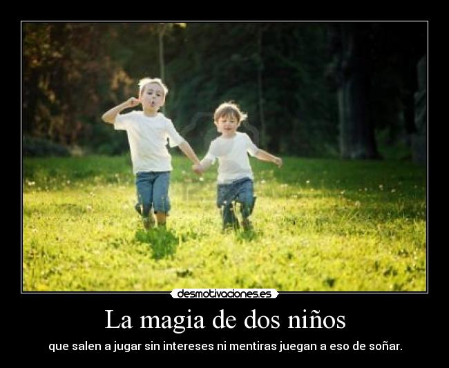 La magia de dos niños - que salen a jugar sin intereses ni mentiras juegan a eso de soñar.