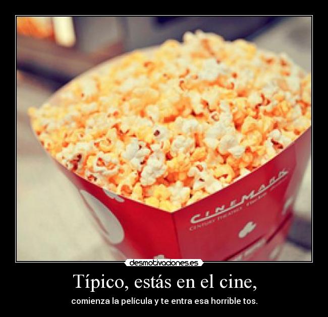 Típico, estás en el cine, -