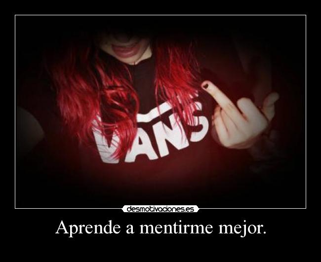 Aprende a mentirme mejor. - 