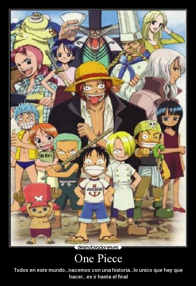 One Piece - Todos en este mundo...nacemos con una historia...lo unico que hay que
hacer...es ir hasta el final