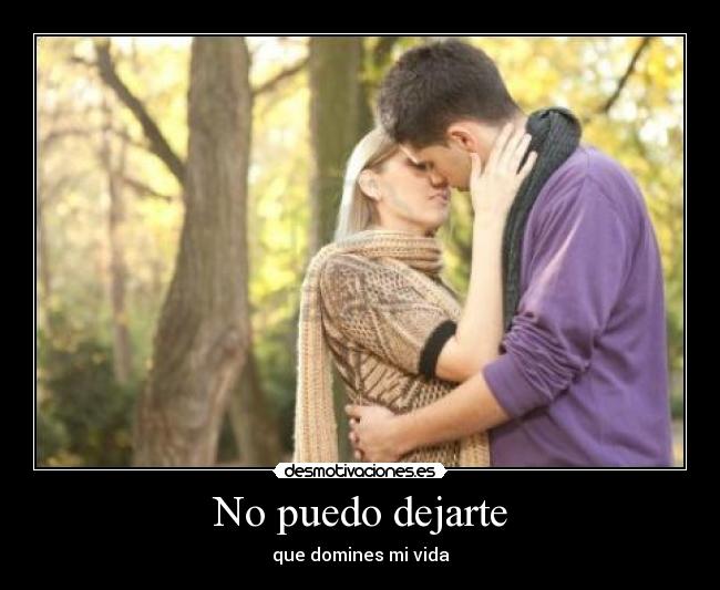 No puedo dejarte - que domines mi vida