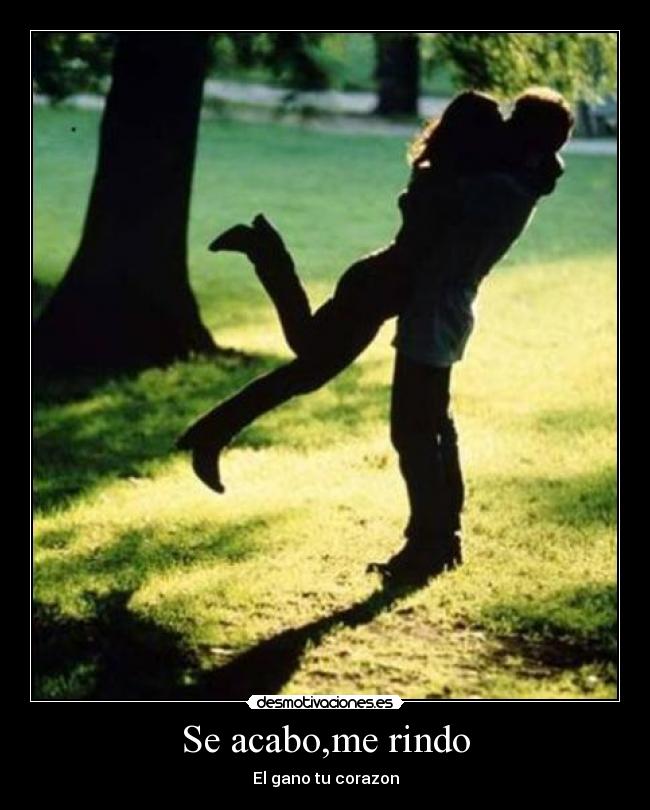 Se acabo,me rindo - El gano tu corazon