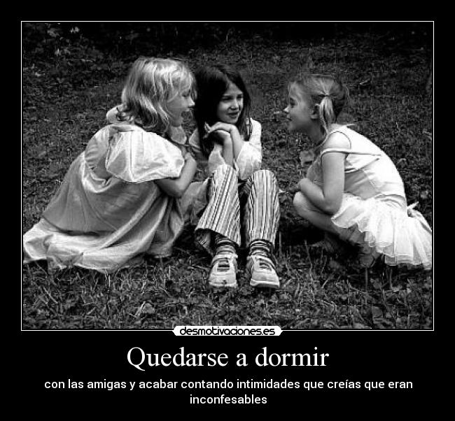 Quedarse a dormir - con las amigas y acabar contando intimidades que creías que eran inconfesables