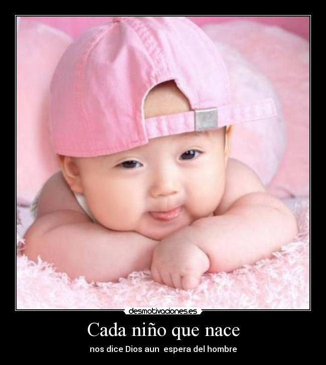 Cada niño que nace - nos dice Dios aun  espera del hombre