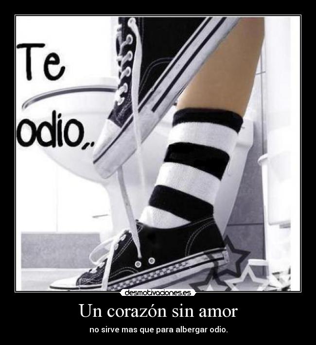 Un corazón sin amor - no sirve mas que para albergar odio.