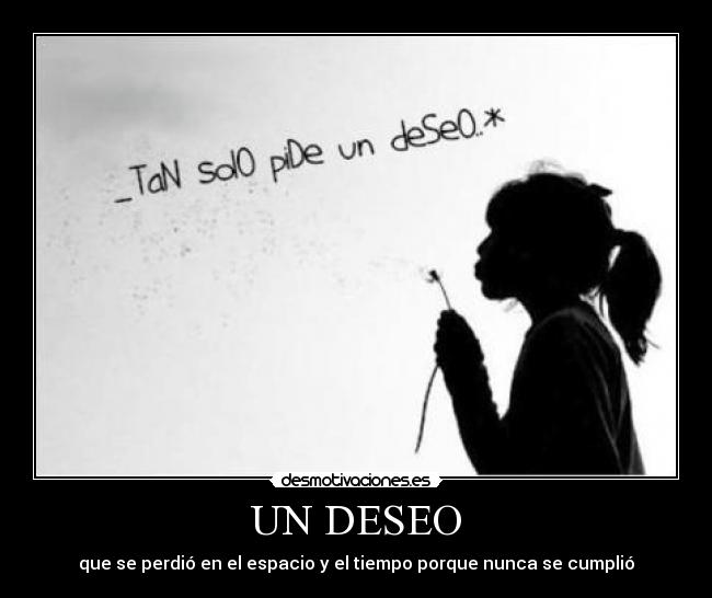 UN DESEO - que se perdió en el espacio y el tiempo porque nunca se cumplió