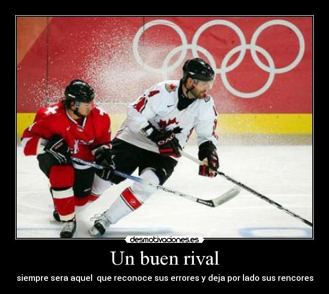 Un buen rival - siempre sera aquel que reconoce sus errores y deja por lado sus rencores