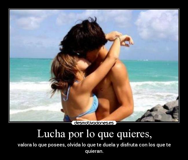Lucha por lo que quieres, -