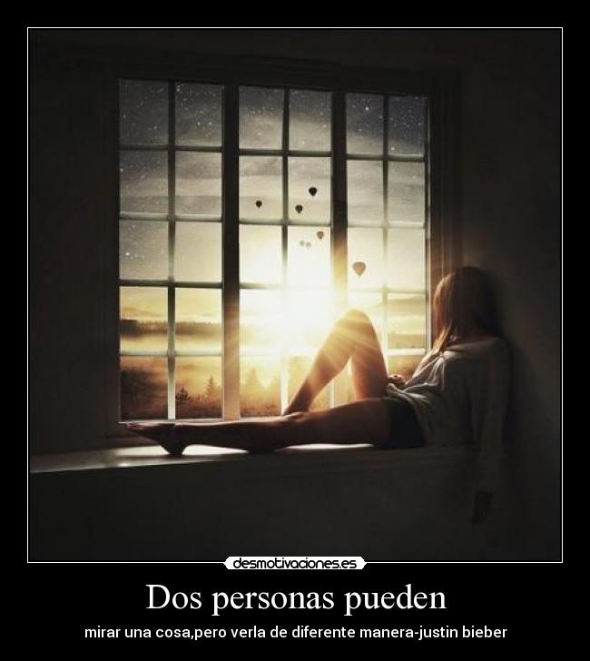 Dos personas pueden - mirar una cosa,pero verla de diferente manera-justin bieber