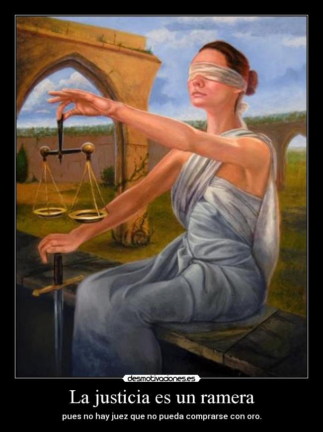 La justicia es un ramera - pues no hay juez que no pueda comprarse con oro.