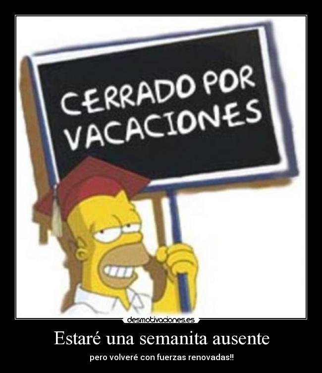 Estaré una semanita ausente - pero volveré con fuerzas renovadas!!