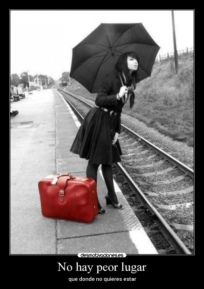 No hay peor lugar - que donde no quieres estar