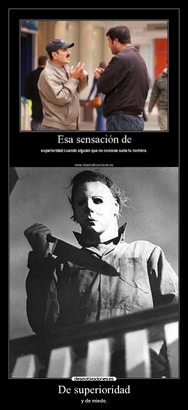 De superioridad - y de miedo.