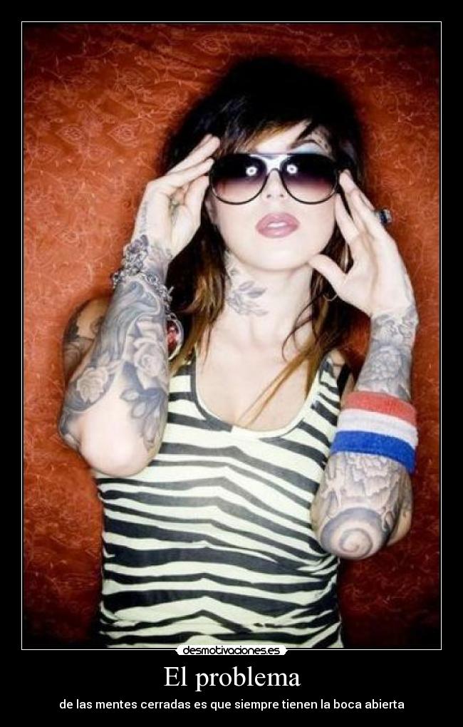 El problema - de las mentes cerradas es que siempre tienen la boca abierta