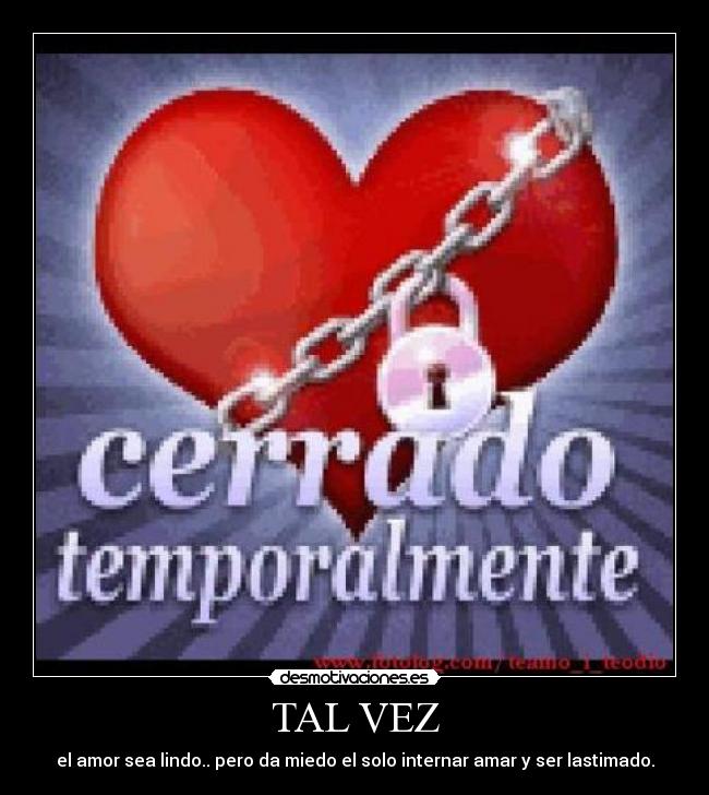 TAL VEZ - el amor sea lindo.. pero da miedo el solo internar amar y ser lastimado.