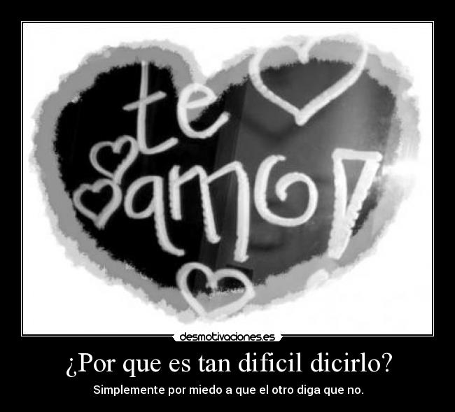 ¿Por que es tan dificil dicirlo? -