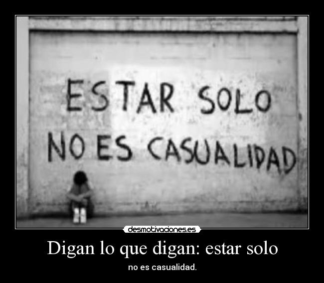 Digan lo que digan: estar solo - no es casualidad.