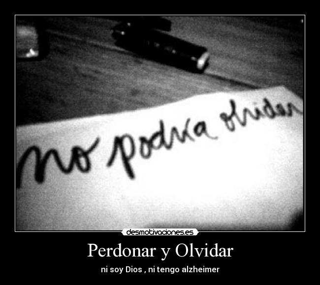 Perdonar y Olvidar - ni soy Dios , ni tengo alzheimer