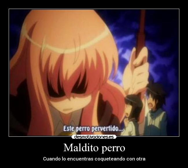 Maldito perro - Cuando lo encuentras coqueteando con otra