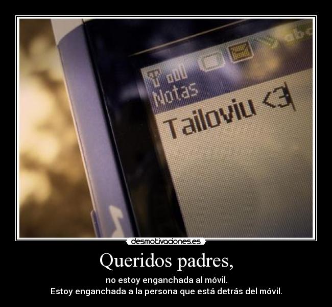 Queridos padres, - no estoy enganchada al móvil.
Estoy enganchada a la persona que está detrás del móvil.