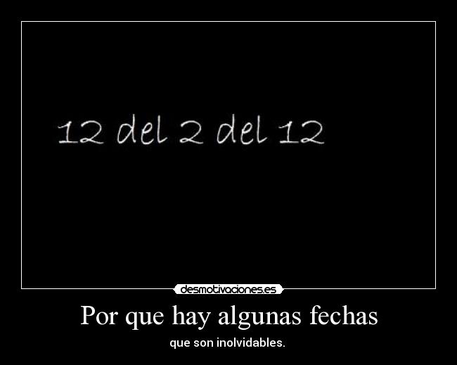 Por que hay algunas fechas - que son inolvidables. ♥