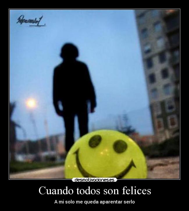 Cuando todos son felices - A mi solo me queda aparentar serlo