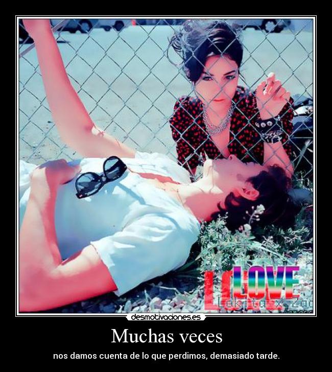 Muchas veces - nos damos cuenta de lo que perdimos, demasiado tarde.