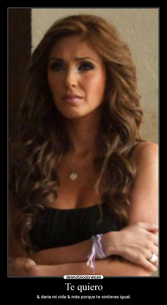 Te quiero - & daría mi vida & más porque te sintieras igual.