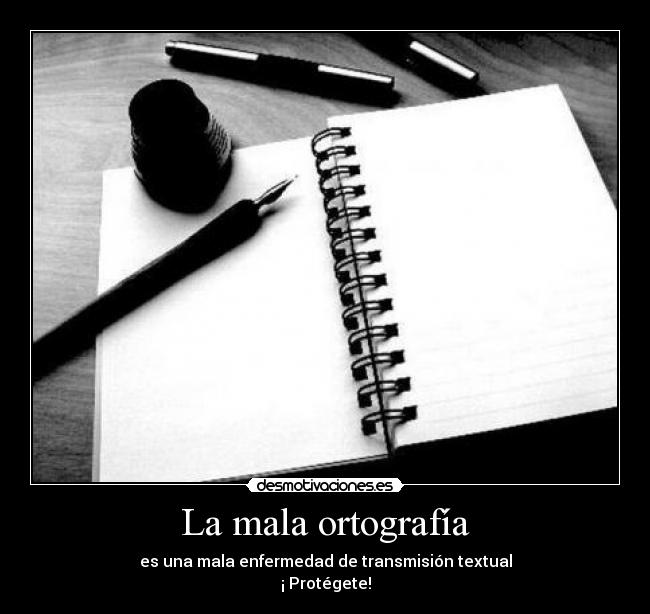 La mala ortografía - es una mala enfermedad de transmisión textual
¡ Protégete!